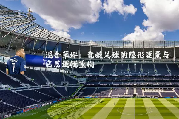混合草坪：竞技足球的隐形变量与底层逻辑重构
