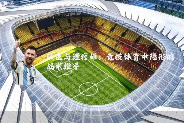 队医与理疗师:竞技体育中隐形的战术推手