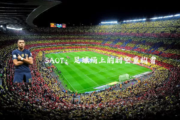 SAOT:足球场上的时空重构者